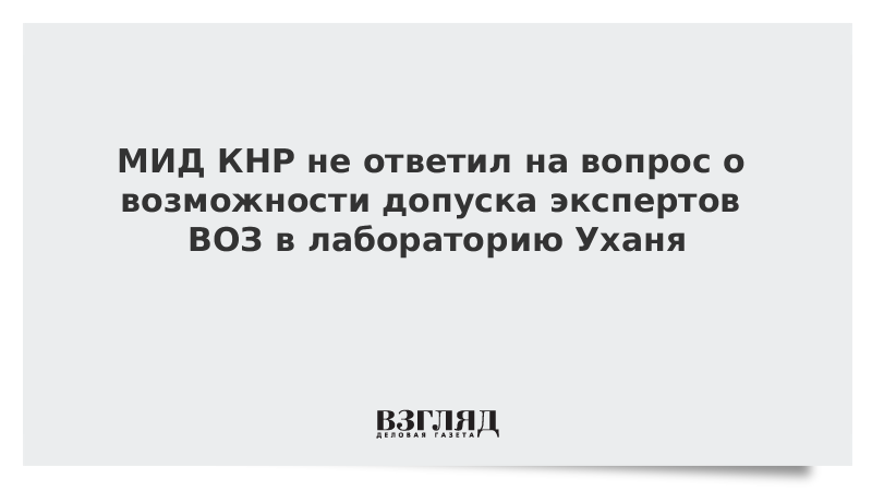 МИД КНР не ответил на вопрос о возможности допуска экспертов ВОЗ в лабораторию Уханя