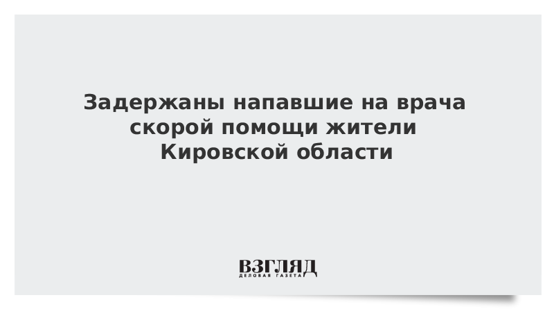 Задержаны напавшие на врача скорой помощи жители Кировской области