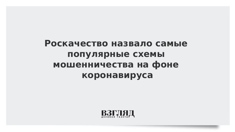 Роскачество назвало самые популярные схемы мошенничества на фоне коронавируса