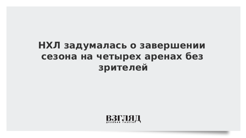 НХЛ задумалась о завершении сезона на четырех аренах без зрителей