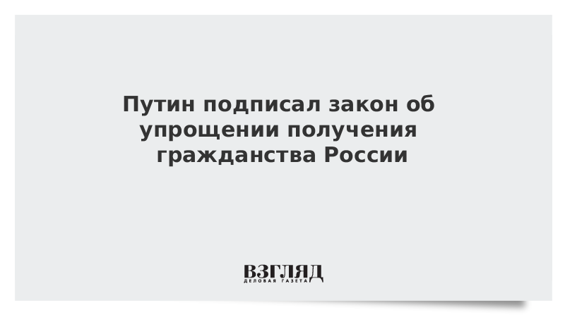 Путин подписал закон об упрощении получения гражданства России