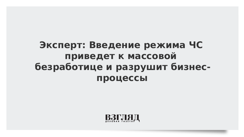 Эксперт: Введение режима ЧС приведет к массовой безработице и разрушит бизнес-процессы