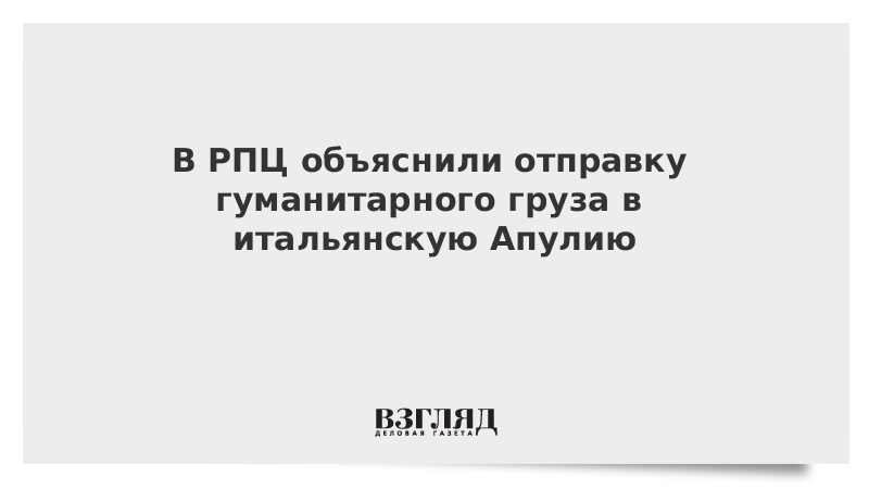 В РПЦ объяснили отправку гуманитарного груза в итальянскую Апулию