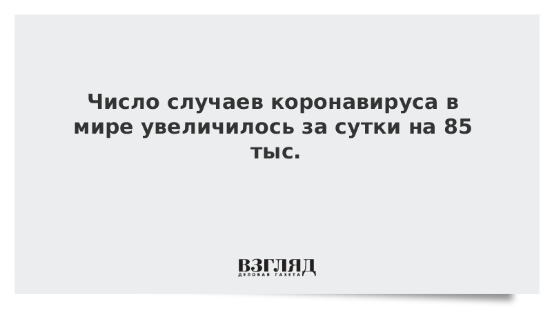 Число случаев коронавируса в мире увеличилось за сутки на 85 тыс.