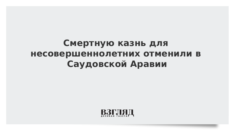 Смертную казнь для несовершеннолетних отменили в Саудовской Аравии