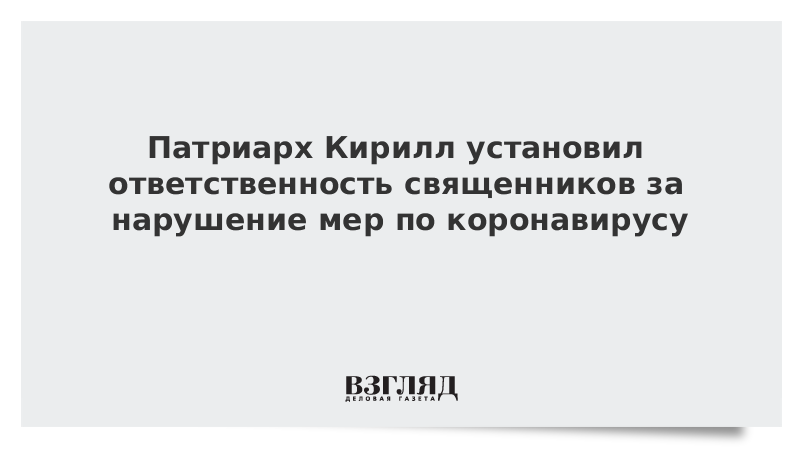 Патриарх Кирилл установил ответственность священников за нарушение мер по коронавирусу