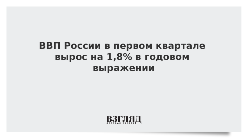 ВВП России в первом квартале вырос на 1,8% в годовом выражении