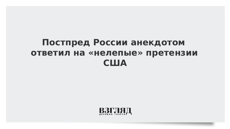 Постпред России анекдотом ответил на «нелепые» претензии США