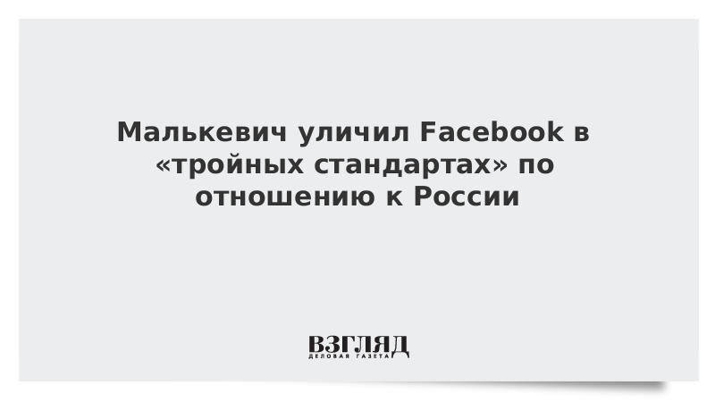 Малькевич уличил Facebook в «тройных стандартах» по отношению к России