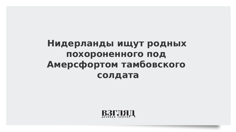 Нидерланды ищут родных похороненного под Амерсфортом тамбовского солдата