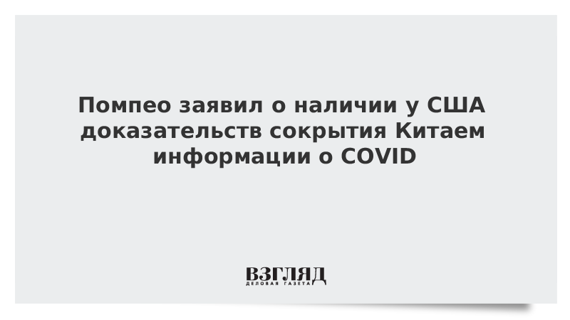 Помпео заявил о наличии у США доказательств сокрытия Китаем информации о COVID