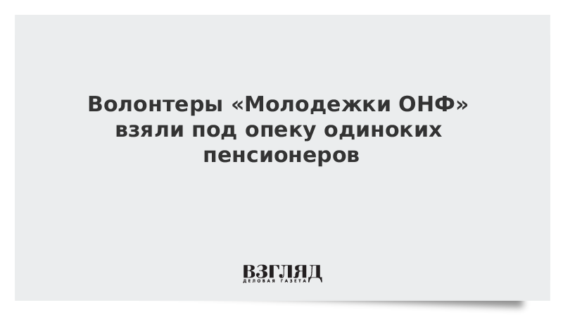 Волонтеры «Молодежки ОНФ» взяли под опеку одиноких пенсионеров