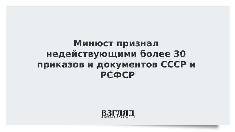 Минюст признал недействующими более 30 приказов и документов СССР и РСФСР