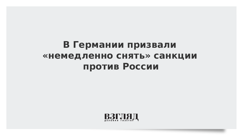 В Германии призвали «немедленно снять» санкции против России