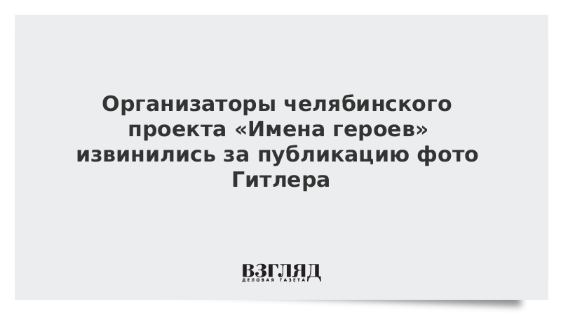 Организаторы челябинского проекта «Имена героев» извинились за публикацию фото Гитлера