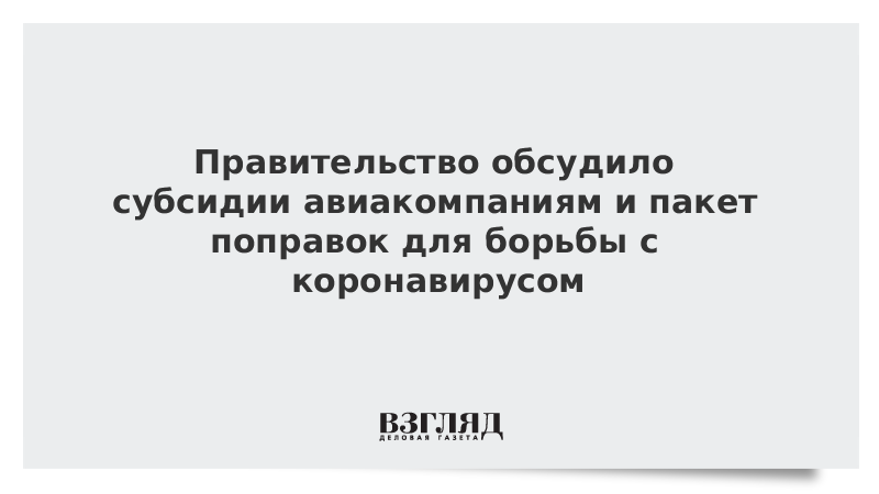 Правительство обсудило субсидии авиакомпаниям и пакет поправок для борьбы с коронавирусом