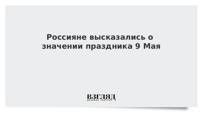 Россияне высказались о значении праздника 9 Мая