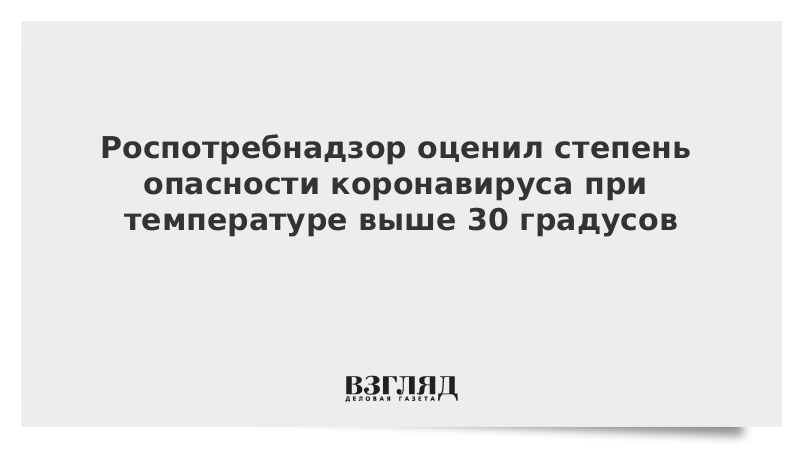 Роспотребнадзор оценил степень опасности коронавируса при температуре выше 30 градусов