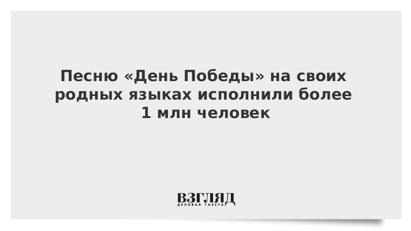 Песню «День Победы» на своих родных языках исполнили более 1 млн человек