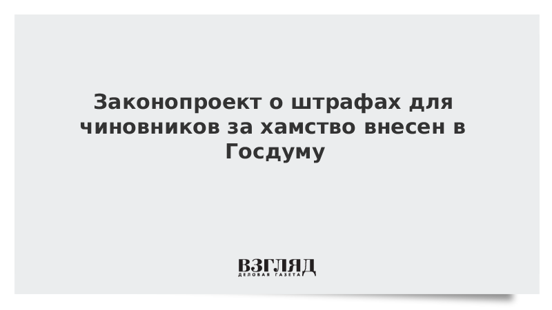 Законопроект о штрафах для чиновников за хамство внесен в Госдуму