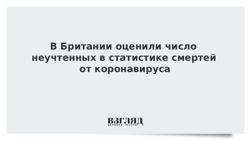 В Британии оценили число неучтенных в статистике смертей от коронавируса