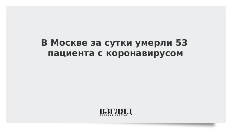 В Москве за сутки умерли 53 пациента с коронавирусом