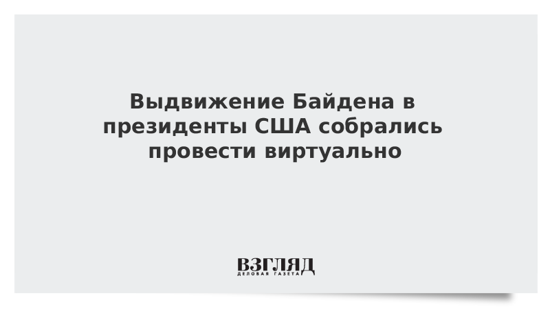 Выдвижение Байдена в президенты США собрались провести виртуально