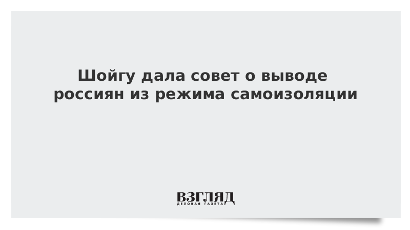 Шойгу дала совет о выводе россиян из режима самоизоляции