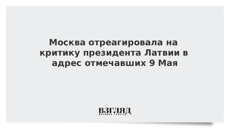 Москва отреагировала на критику президента Латвии в адрес отмечавших 9 Мая