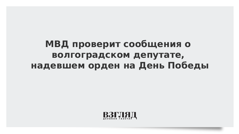 МВД проверит сообщения о волгоградском депутате, надевшем орден на День Победы