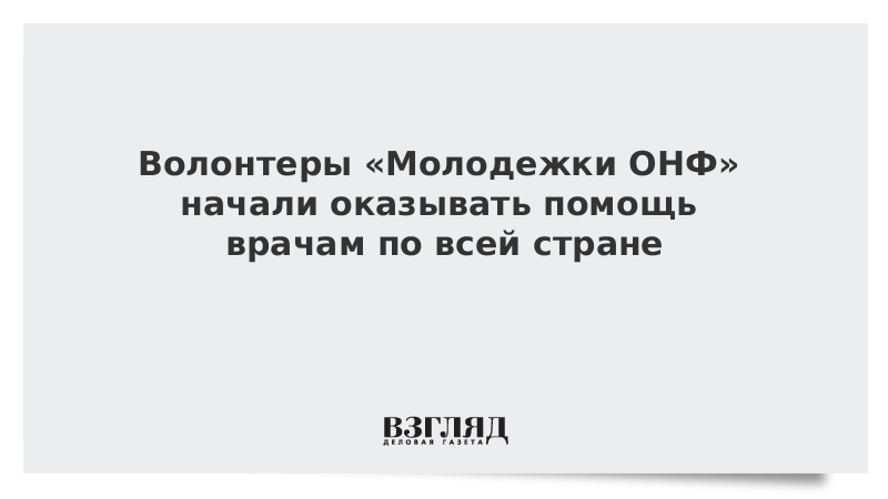 Волонтеры «Молодежки ОНФ» начали оказывать помощь врачам по всей стране