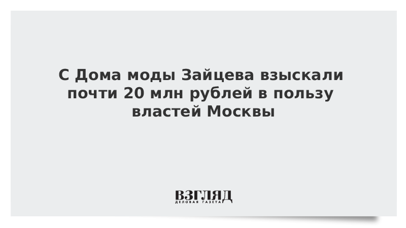 С Дома моды Зайцева взыскали почти 20 млн рублей в пользу властей Москвы