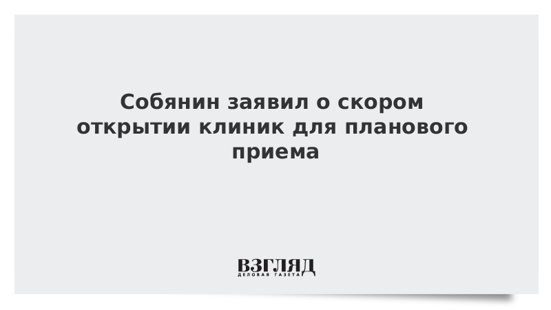 Собянин заявил о скором открытии клиник для планового приема