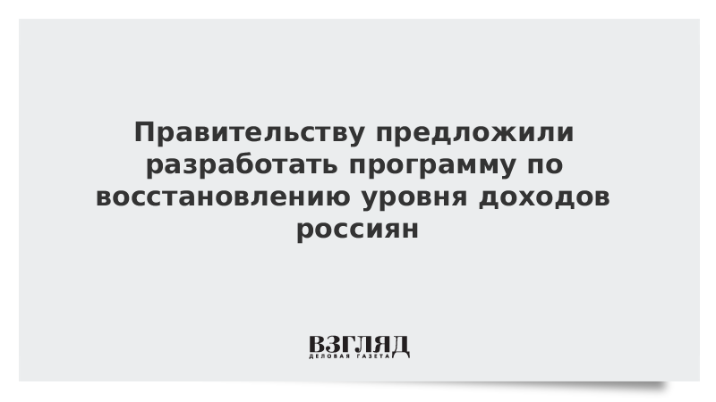 Правительству предложили разработать программу по восстановлению уровня доходов россиян