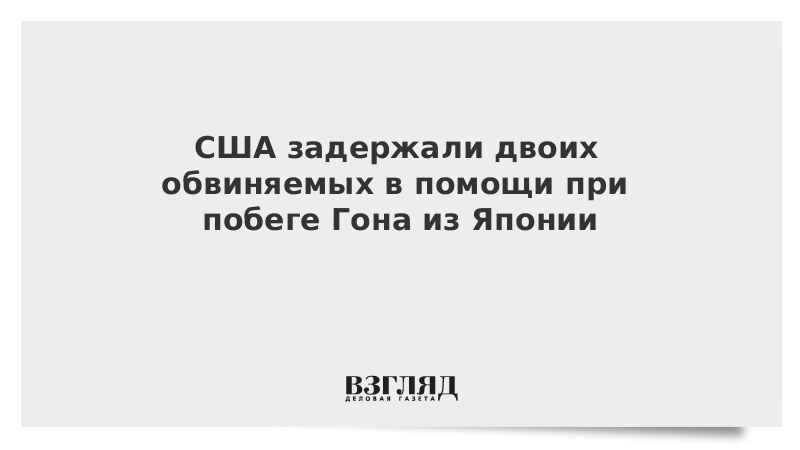 США задержали двоих обвиняемых в помощи при побеге Гона из Японии