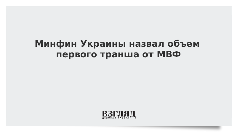 Минфин Украины назвал объем первого транша от МВФ