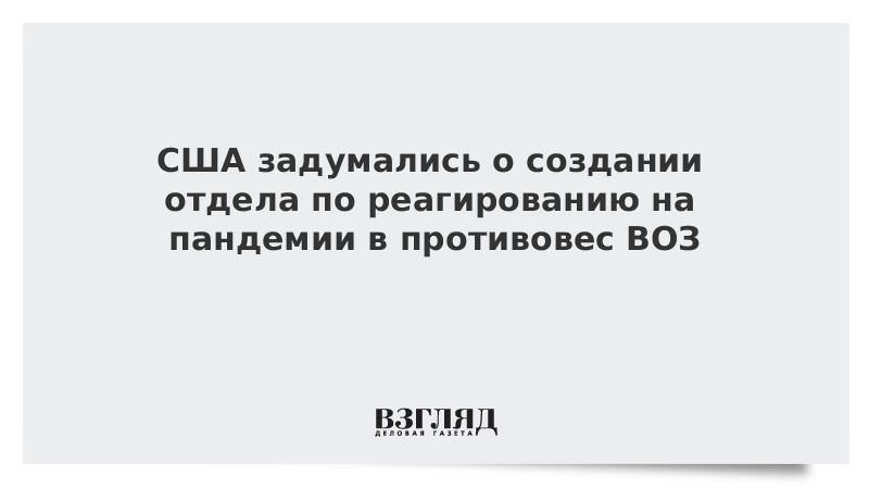 США задумались о создании отдела по реагированию на пандемии в противовес ВОЗ