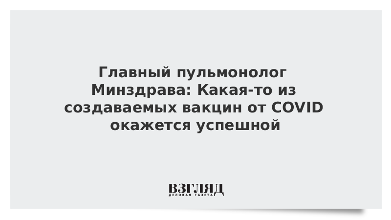 Главный пульмонолог Минздрава: Какая-то из создаваемых вакцин от COVID окажется успешной