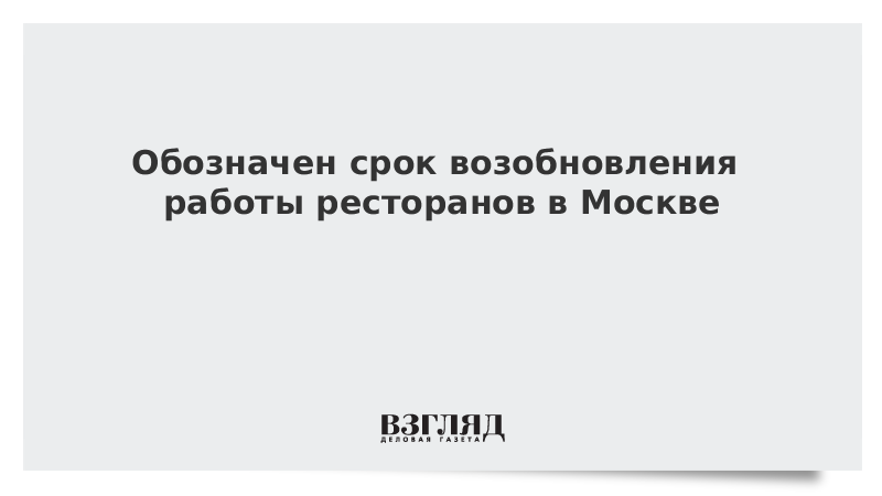 Обозначен срок возобновления работы ресторанов в Москве