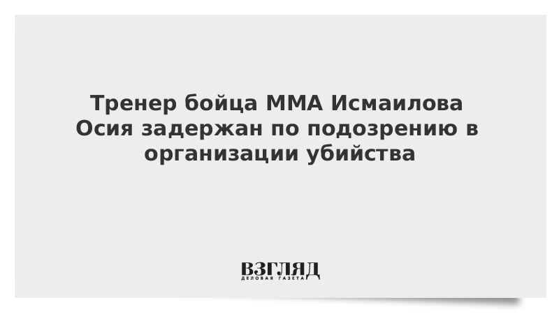 Тренер бойца ММА Исмаилова Осия задержан по подозрению в организации убийства