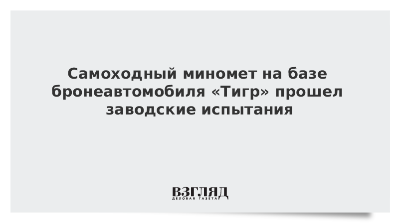 Самоходный миномет на базе бронеавтомобиля «Тигр» прошел заводские испытания