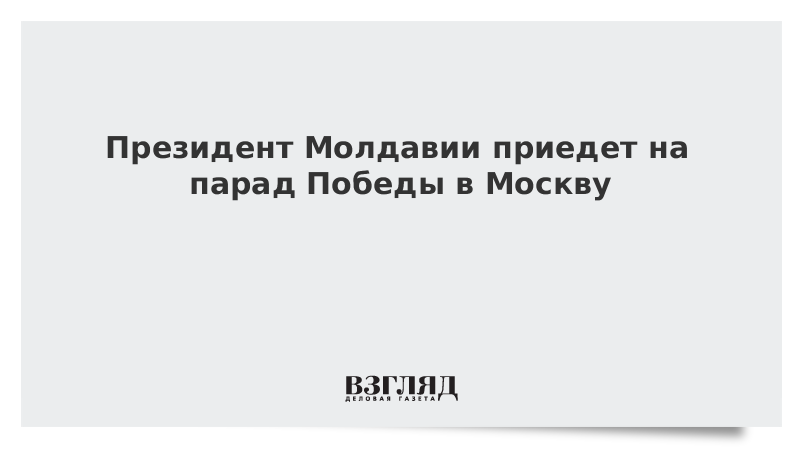 Президент Молдавии приедет на парад Победы в Москву