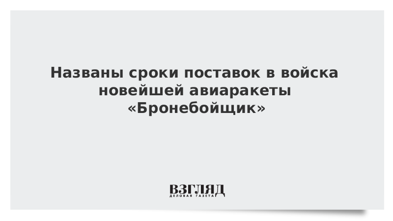 Названы сроки поставок в войска новейшей авиаракеты «Бронебойщик»