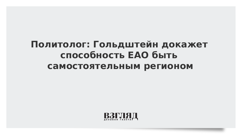 Политолог: Гольдштейн докажет способность ЕАО быть самостоятельным регионом