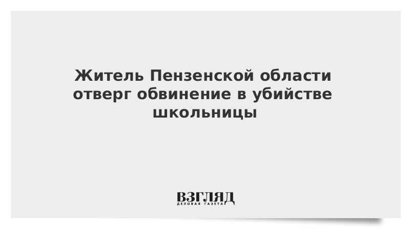 Житель Пензенской области отверг обвинение в убийстве школьницы