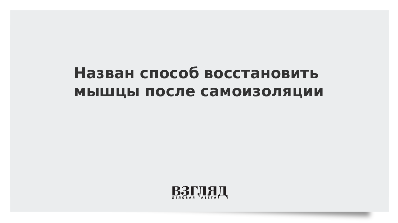 Назван способ восстановить мышцы после самоизоляции