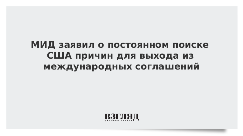 МИД заявил о постоянном поиске США причин для выхода из международных соглашений