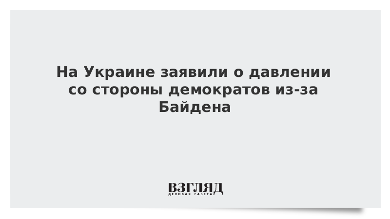 На Украине заявили о давлении со стороны демократов из-за Байдена