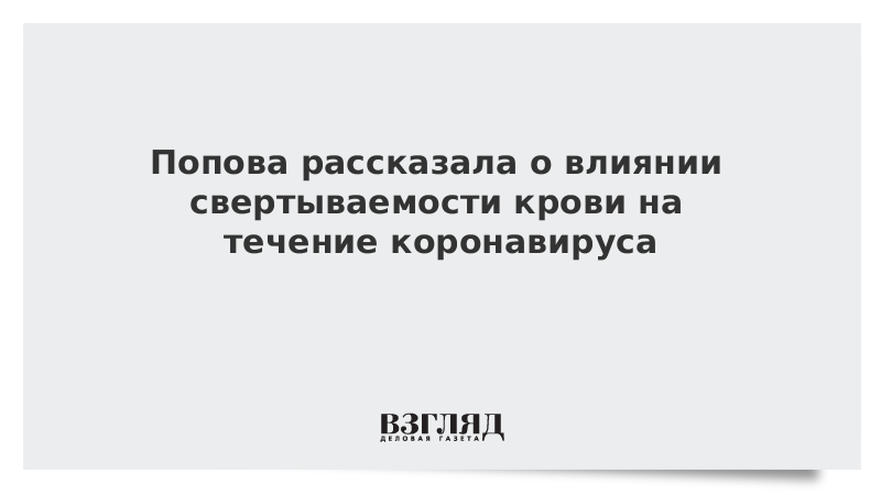 Попова рассказала о влиянии свертываемости крови на течение коронавируса