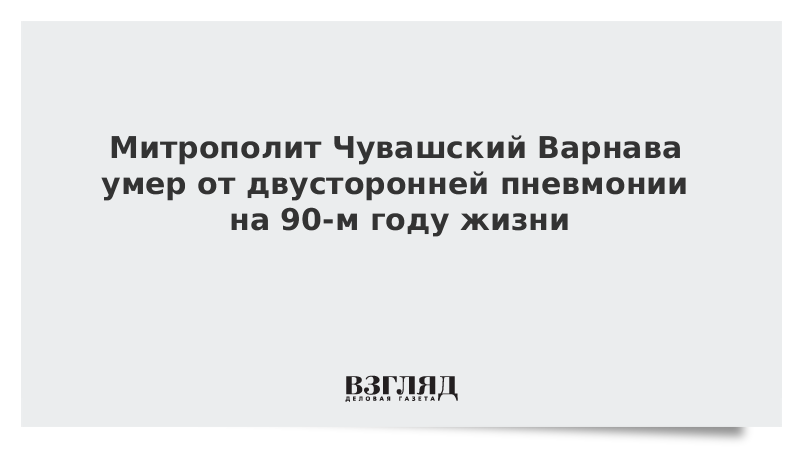 Митрополит Чувашский Варнава умер от двусторонней пневмонии на 90-м году жизни